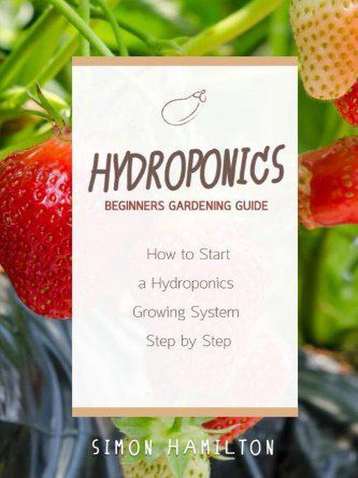 Title details for Hydroponics Beginners Gardening Guide by Simon Hamilton - Available